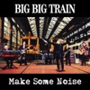 Big Big Train - Make Some Noise