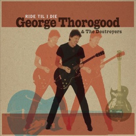 Ride Til I Die - George Thorogood the Destroyers