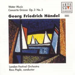 Handel: Water Music, Concerto Grosso, Op. 3, No. 3 - London Festival Orchestra Handel: Water Music, Concerto Grosso, Op. 3, No. 3 - London Festival Orchestra