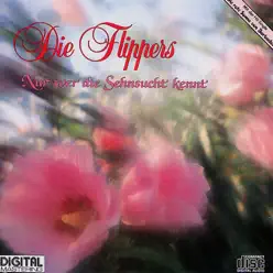 Nur wer die Sehnsucht kennt - Die Flippers Nur wer die Sehnsucht kennt - Die Flippers