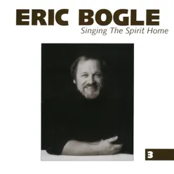 Singing the Spirit Home Vol.3 - Eric Bogle