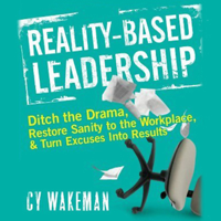 Cy Wakeman - Reality Based Leadership: Ditch the Drama, Restore Sanity to the Workplace, And Turn Excuses into Results (Unabridged) artwork