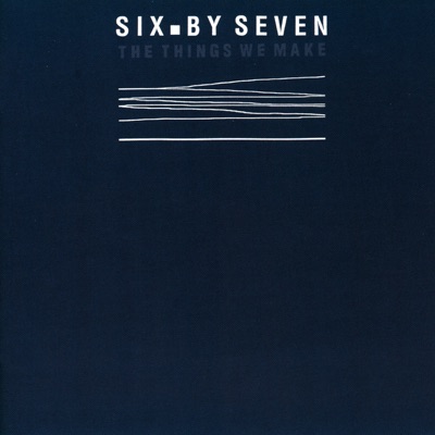 The Things We Make - Six By Seven