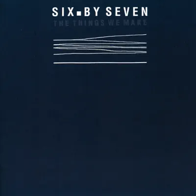The Things We Make - Six By Seven