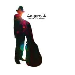 Le gars, là - Luc Cousineau Le gars, là - Luc Cousineau
