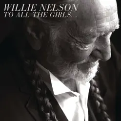 To All the Girls... - Willie Nelson