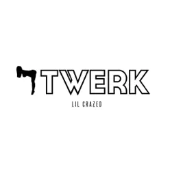 Twerk - Single - Lil Crazed Twerk - Single - Lil Crazed