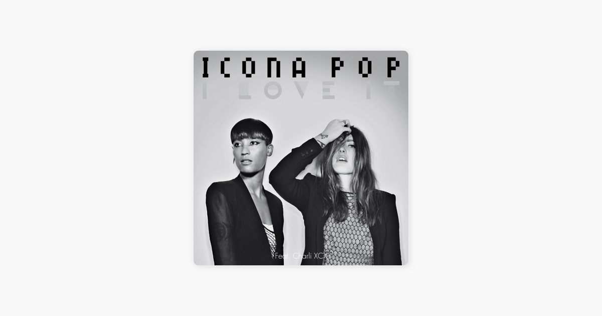 I Love It Feat Charli Xcx Single By Icona Pop On Apple Music