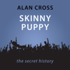 Skinny Puppy: The Alan Cross Guide (Unabridged) - Alan Cross
