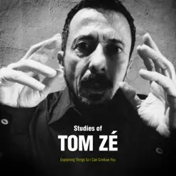 Studies of Tom Zé: Explaining Things So I Can Confuse You - Tom Zé