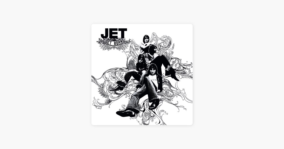 Look what we ve done. Jet get born. Jet are you gonna be my girl.