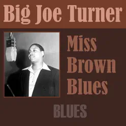 Miss Brown Blues - Big Joe Turner Miss Brown Blues - Big Joe Turner
