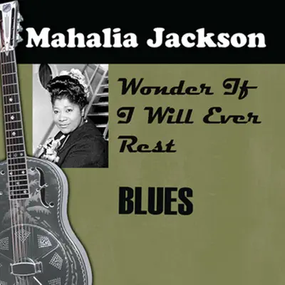 I Wonder If I Will Ever Rest - Mahalia Jackson