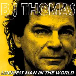 Luckiest Man in the World - B. J. Thomas