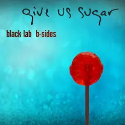 Give Us Sugar: B-sides - Black Lab Give Us Sugar: B-sides - Black Lab