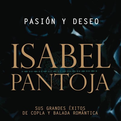 Pasión y Deseo - Sus Grandes Éxitos de la Copla y de la Balada Romantica - Isabel Pantoja