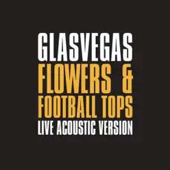 Flowers and Football Tops (Live Acoustic Version) - Single - Glasvegas