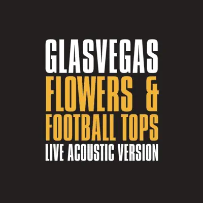 Flowers and Football Tops (Live Acoustic Version) - Single - Glasvegas Flowers and Football Tops (Live Acoustic Version) - Single - Glasvegas
