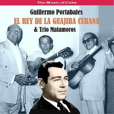 The Music of Cuba / El Rey de la Guajira Cubana - Guillermo Portabales The Music of Cuba / El Rey de la Guajira Cubana - Guillermo Portabales