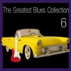 The Greatest Blues Collection Volume 6