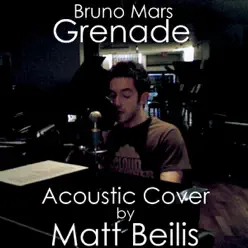 Grenade - Bruno Mars (Acoustic Cover) - Single - Matt Beilis Grenade - Bruno Mars (Acoustic Cover) - Single - Matt Beilis