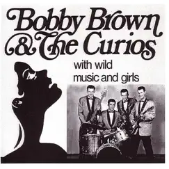 Bobby Brown & The Curios With Wild Music and Girls by Bobby Brown & The Curios album reviews, ratings, credits