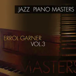 Jazz Piano Masters - Errol Garner, Vol. 3 - Erroll Garner Jazz Piano Masters - Errol Garner, Vol. 3 - Erroll Garner