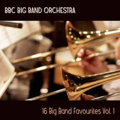 16 Big Band Favourites, Vol. 1 - BBC Big Band Orchestra 16 Big Band Favourites, Vol. 1 - BBC Big Band Orchestra