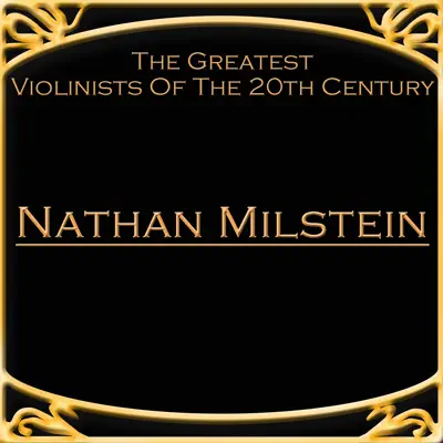 The Greatest Violinists Of The 20th Century - Nathan Milstein - Nathan Milstein The Greatest Violinists Of The 20th Century - Nathan Milstein - Nathan Milstein