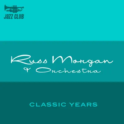 The Classic Years of Russ Morgan - Russ Morgan & His Orchestra The Classic Years of Russ Morgan - Russ Morgan & His Orchestra