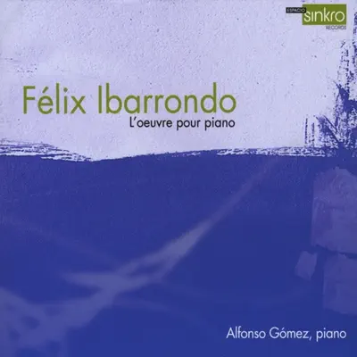 Félix Ibarrondo: Complete works for piano - Alfonso Gómez Félix Ibarrondo: Complete works for piano - Alfonso Gómez