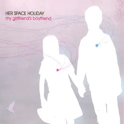 My Girlfriend's Boyfriend - Single - Her Space Holiday My Girlfriend's Boyfriend - Single - Her Space Holiday