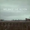 We Shot The Moon