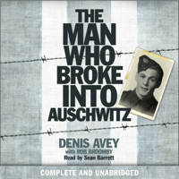 Denis Avey & Rob Broomby - The Man Who Broke into Auschwitz: A True Story of World War II (Unabridged) artwork