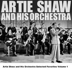 Artie Shaw and His Orchestra Selected Favorites, Vol. 1 - Artie Shaw Artie Shaw and His Orchestra Selected Favorites, Vol. 1 - Artie Shaw