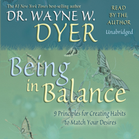 Dr. Wayne W. Dyer - Being In Balance: 9 Principles for Creating Habits to Match Your Desires (Unabridged) artwork