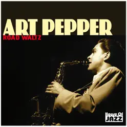 Art Pepper: Road Waltz - Art Pepper Art Pepper: Road Waltz - Art Pepper