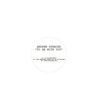 To Be With You (Electro Mixes) by Andrew Spencer album reviews, ratings, credits