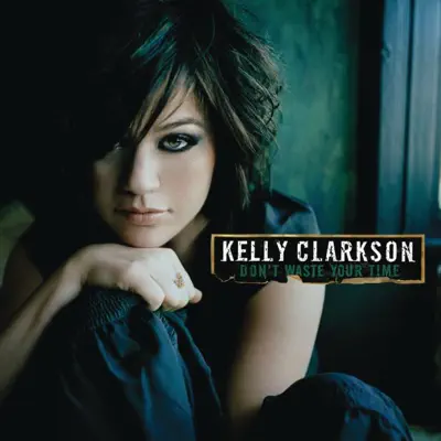 Don't Waste Your Time - Kelly Clarkson