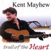 Kent Mayhew - Trail of the Heart