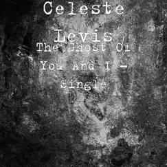 The Ghost of You and I - Single by Celeste Levis album reviews, ratings, credits