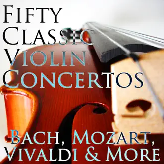 50 Classic Violin Concertos: Bach, Mozart, Vivaldi & More by Various Artists album reviews, ratings, credits