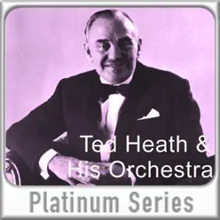 Platinum Series: Ted Heath & His Orchestra: - Ted Heath Platinum Series: Ted Heath & His Orchestra: - Ted Heath