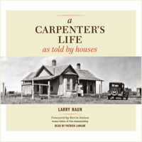 Larry Haun - A Carpenter's Life as Told by Houses (Unabridged) artwork