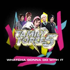 Whatcha Gonna Do With It - Single - Family Force 5