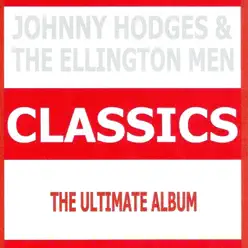 Classics - Johnny Hodges & The Ellington Men (The Ultimate Album) - Johnny Hodges Classics - Johnny Hodges & The Ellington Men (The Ultimate Album) - Johnny Hodges