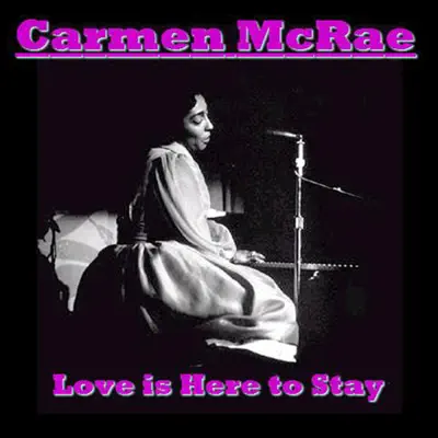 Love Is Here to Stay - Carmen Mcrae Love Is Here to Stay - Carmen Mcrae