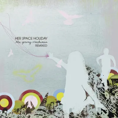 The Young Machines (Remixed) - Her Space Holiday