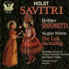 Holst: Savitiri - Vaughn Williams: The Lark Ascending - Britten: Sinfonietta by Glen Barton Cortese, Manhattan School Of Music Chamber Sinfonia & Manhattan School Of Music Opera Singers album reviews, ratings, credits