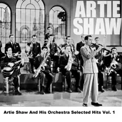 Artie Shaw And His Orchestra Selected Hits Vol. 1 - Artie Shaw Artie Shaw And His Orchestra Selected Hits Vol. 1 - Artie Shaw